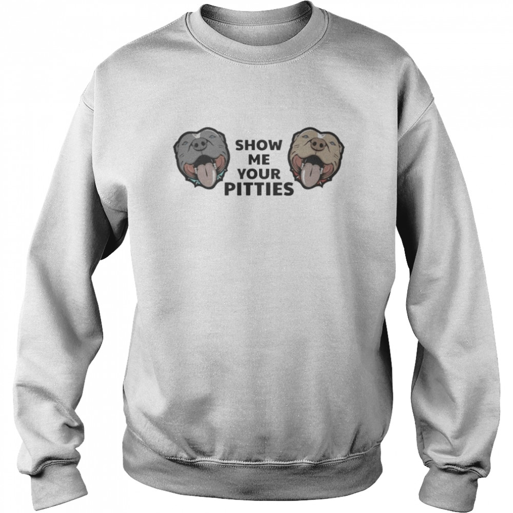 Pitbull show me your Pitties  Unisex Sweatshirt