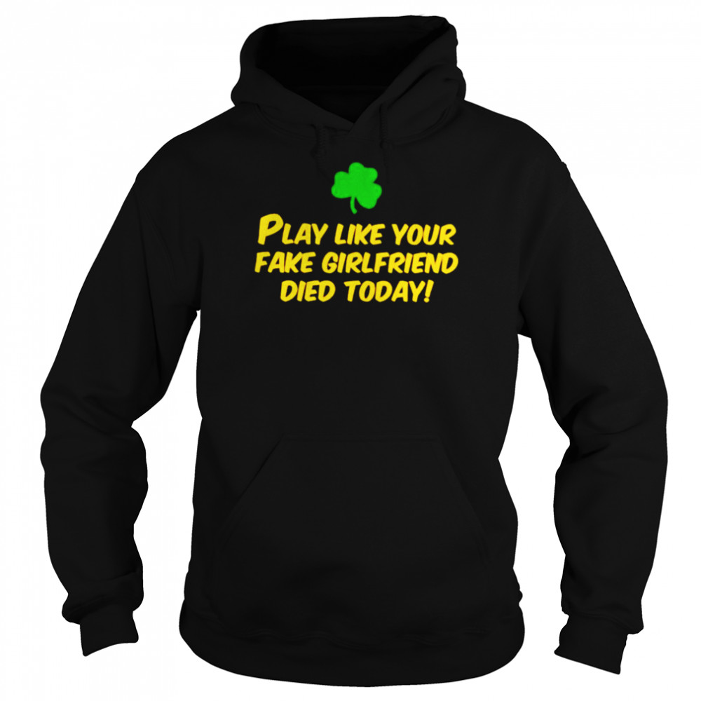 Play like your fake girlfriend died today  Unisex Hoodie