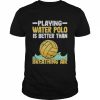 Playing Water Polo Players Water Polo Is Better Than Breathing Air Shirt Classic Men's T-shirt