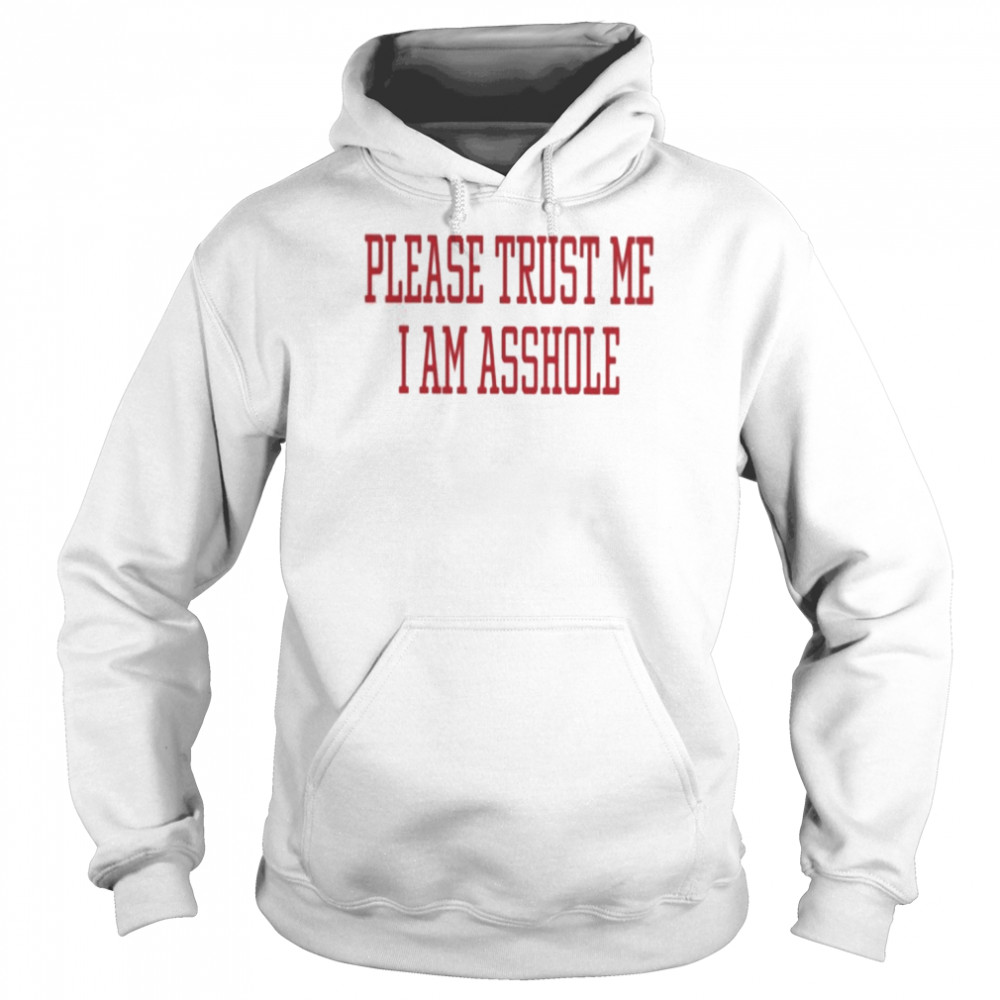 Please Trust Me I Am Asshole T Shirt Unisex Hoodie