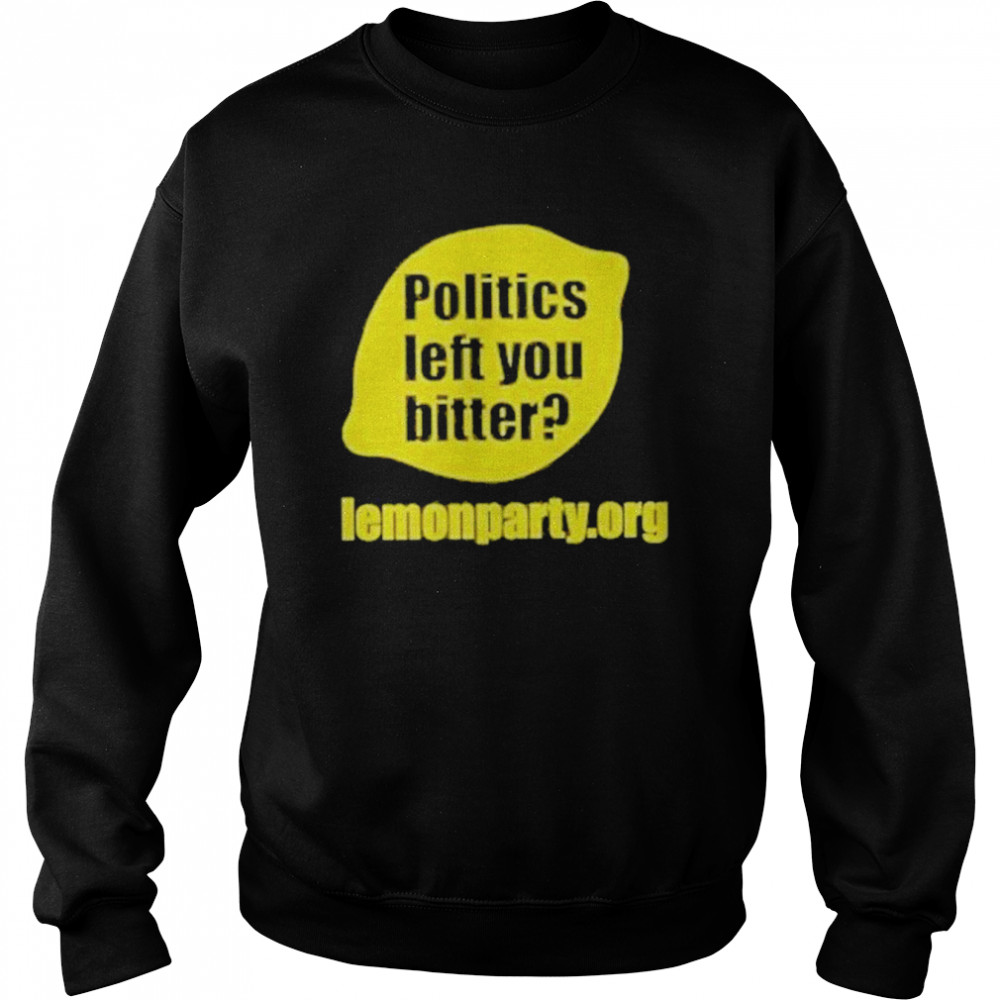 Politics Left You Bitter Lemonparty  Unisex Sweatshirt