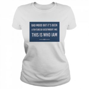 Poorly Translated Bad Mood But It’s Been A Few Tears So I Guess I Thought I Was This Is Who I Am Now T-Shirt Classic Women's T-shirt