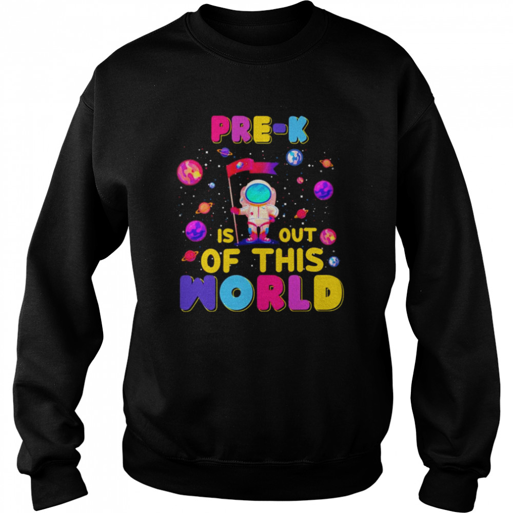 Pre-K Is Out Of This World Shirt Unisex Sweatshirt