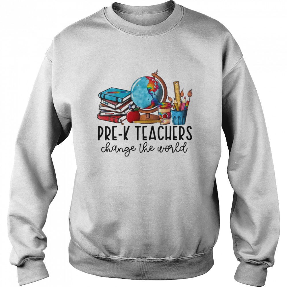 Pre-K Teacher Change The World Shirt Unisex Sweatshirt