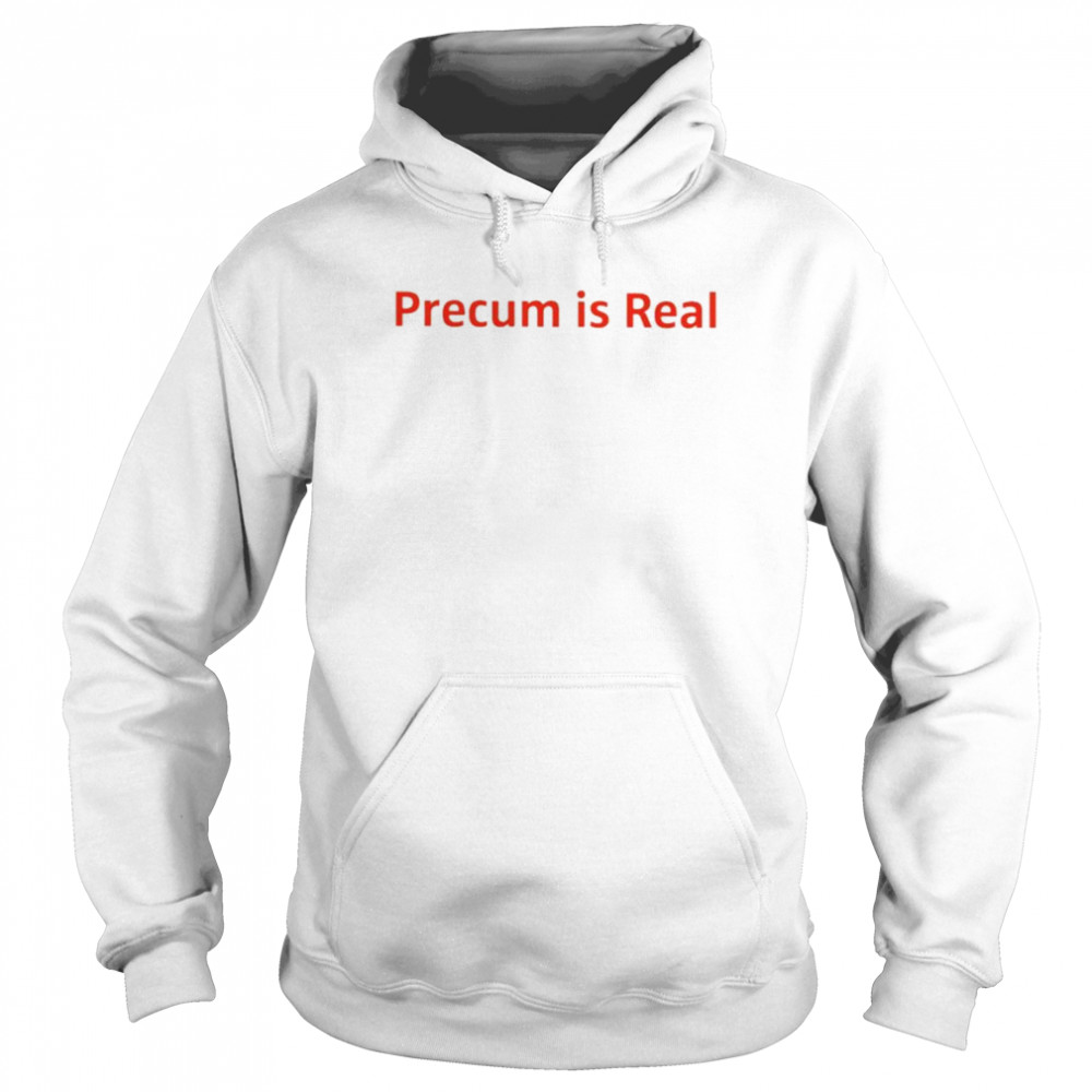 Precum Is Real  Unisex Hoodie