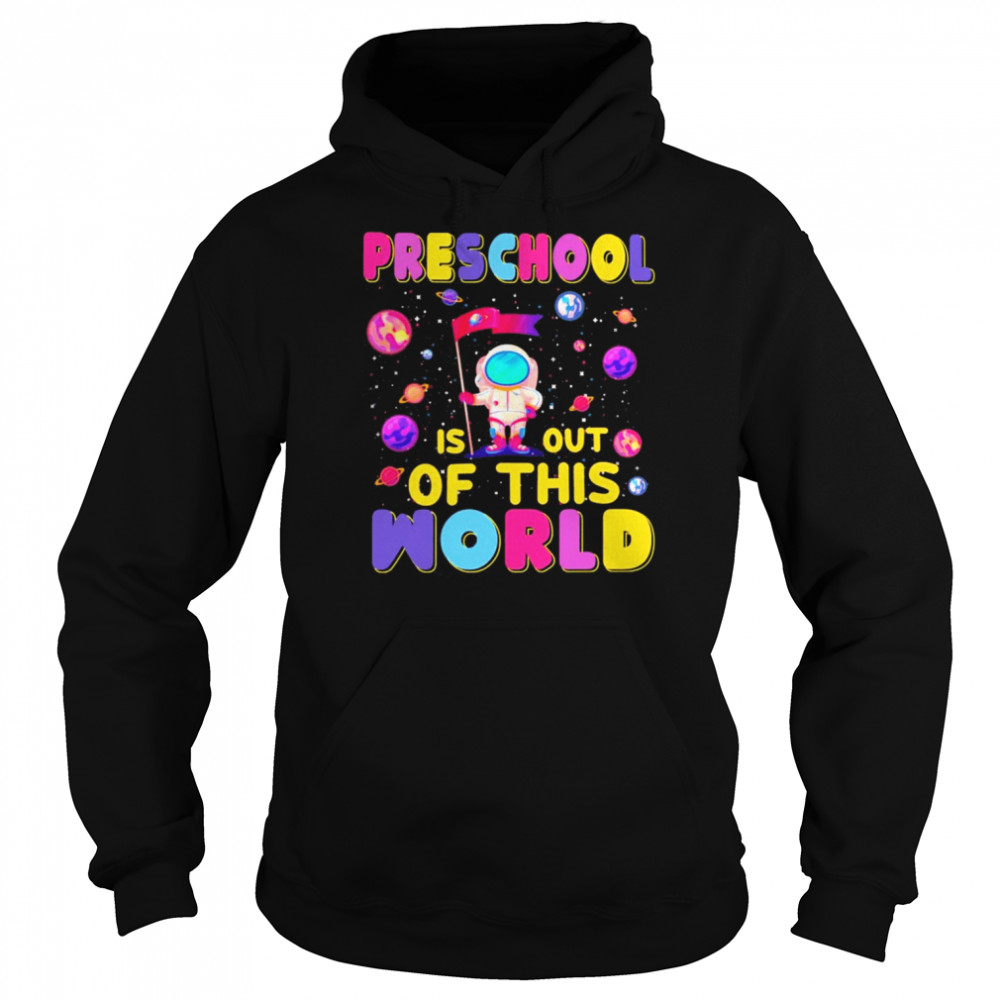 Preschool Is Out Of This World Shirt Unisex Hoodie