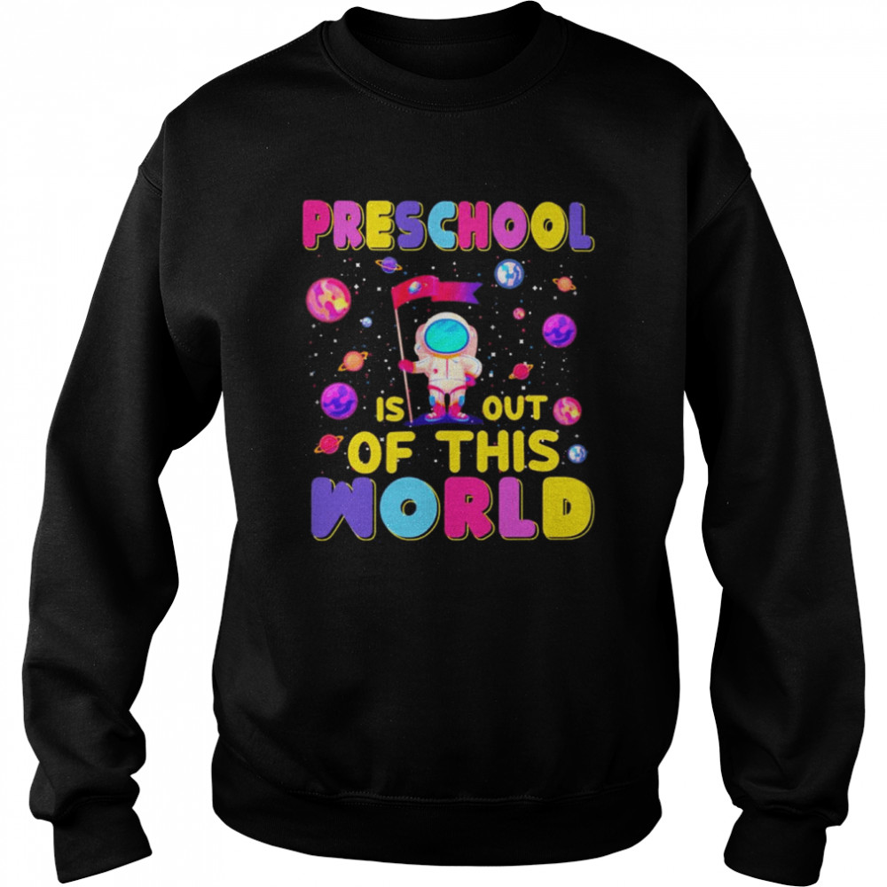 Preschool Is Out Of This World Shirt Unisex Sweatshirt