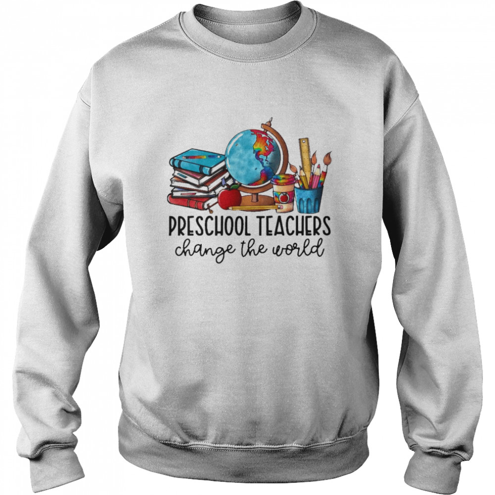 Preschool Teacher Change The World Shirt Unisex Sweatshirt