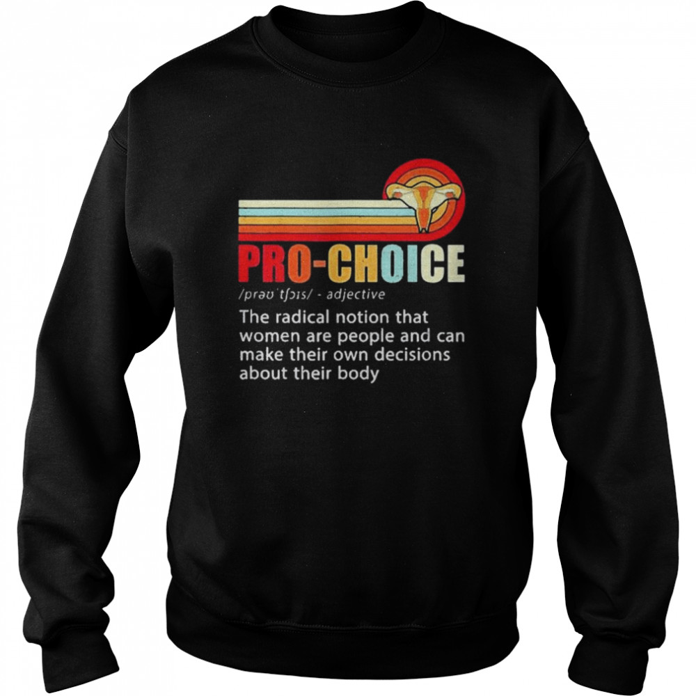 Pro Choice Feminist Definition Women’s Rights My Body Choice Shirt Unisex Sweatshirt