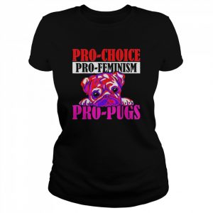 Pro-Choice Pro-Feminism Pro-Pugs Pro Choice Shirt Classic Women's T-shirt