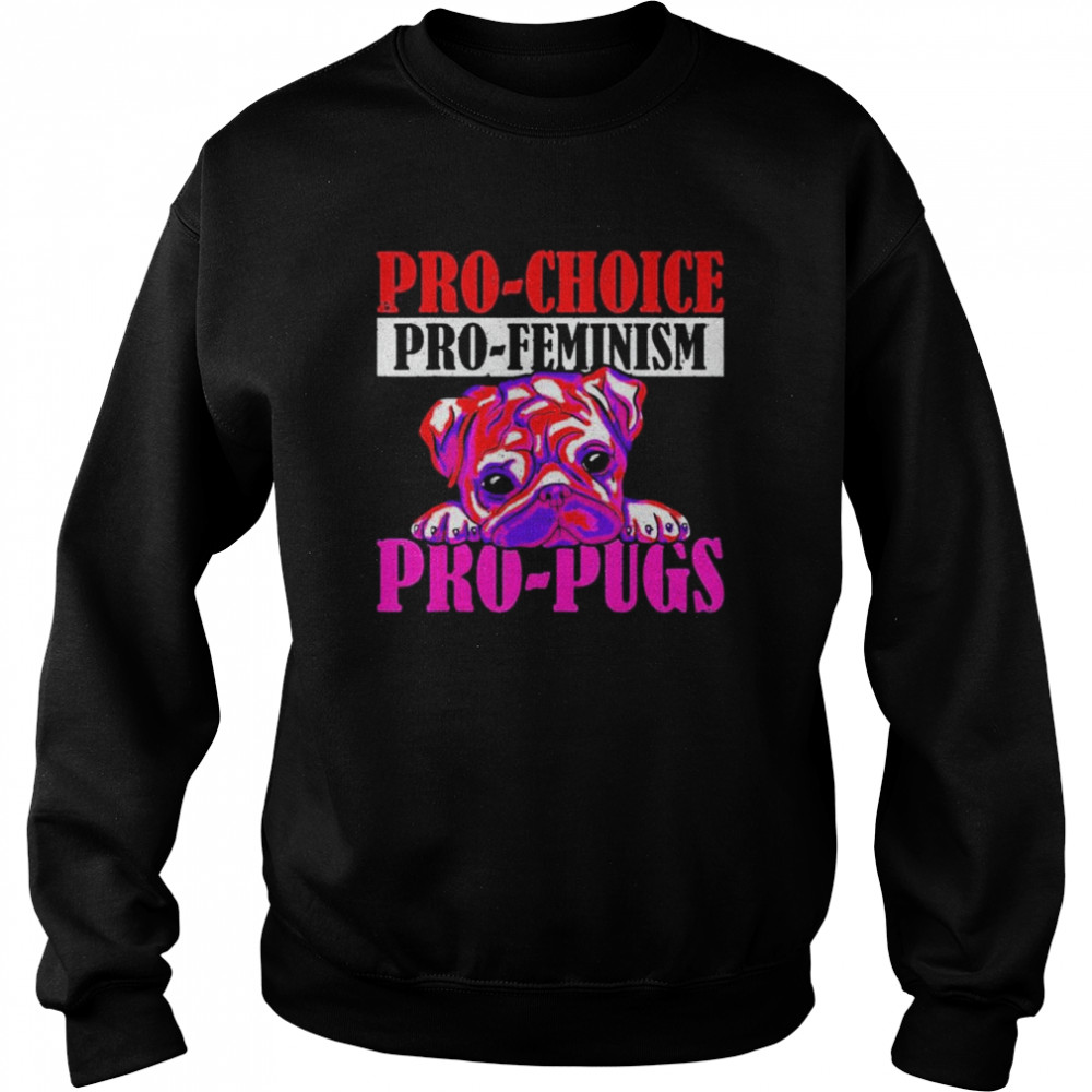 Pro-Choice Pro-Feminism Pro-Pugs Pro Choice Shirt Unisex Sweatshirt