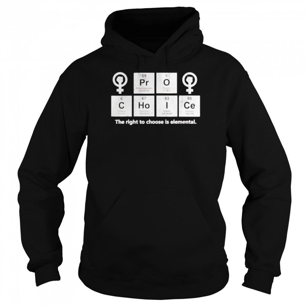 Pro Choice The Right To Choose Is Elemental  Unisex Hoodie