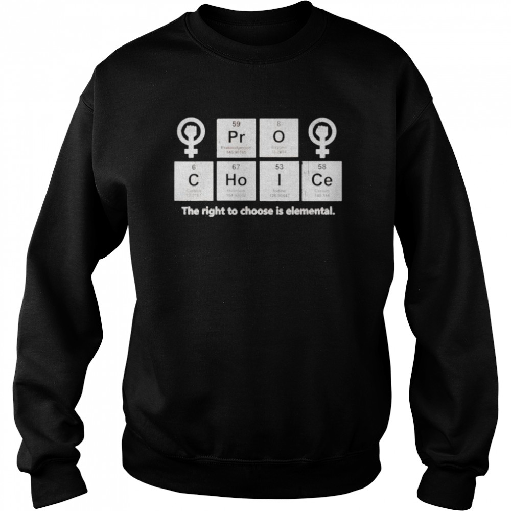 Pro Choice The Right To Choose Is Elemental  Unisex Sweatshirt