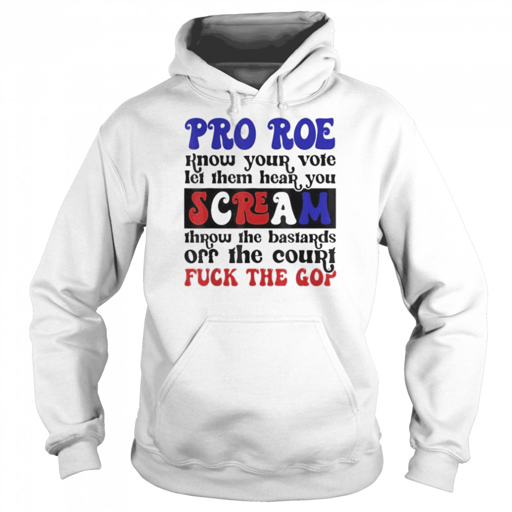 Pro Roe Know Your Vote Let Them Hear You Scream Shirt Unisex Hoodie