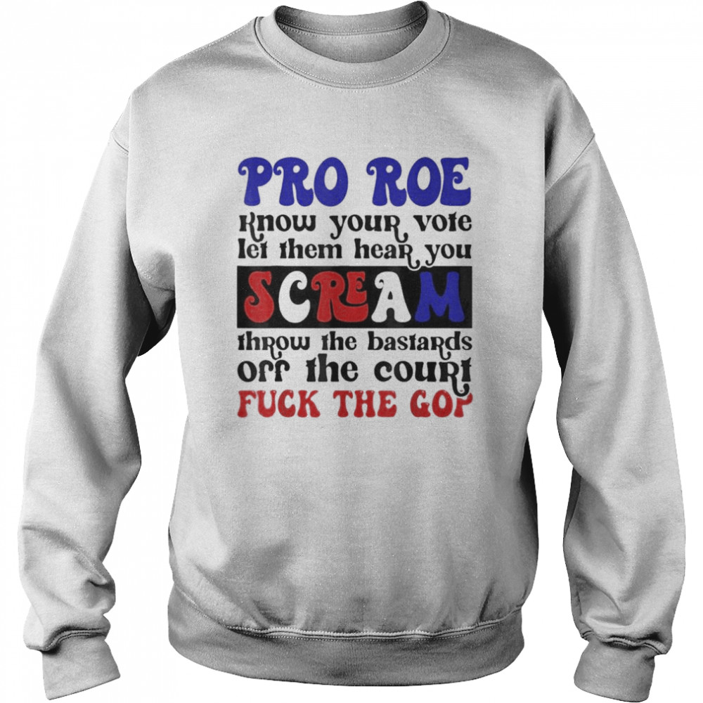 Pro Roe Know Your Vote Let Them Hear You Scream Shirt Unisex Sweatshirt