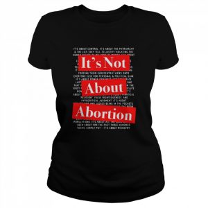 Pro Women’s Rights Choice It’s Not About Abortion Shirt Classic Women's T-shirt