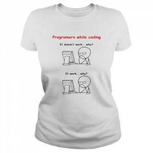 Programers While Coding It Doesn’t Work Why  Classic Women's T-shirt