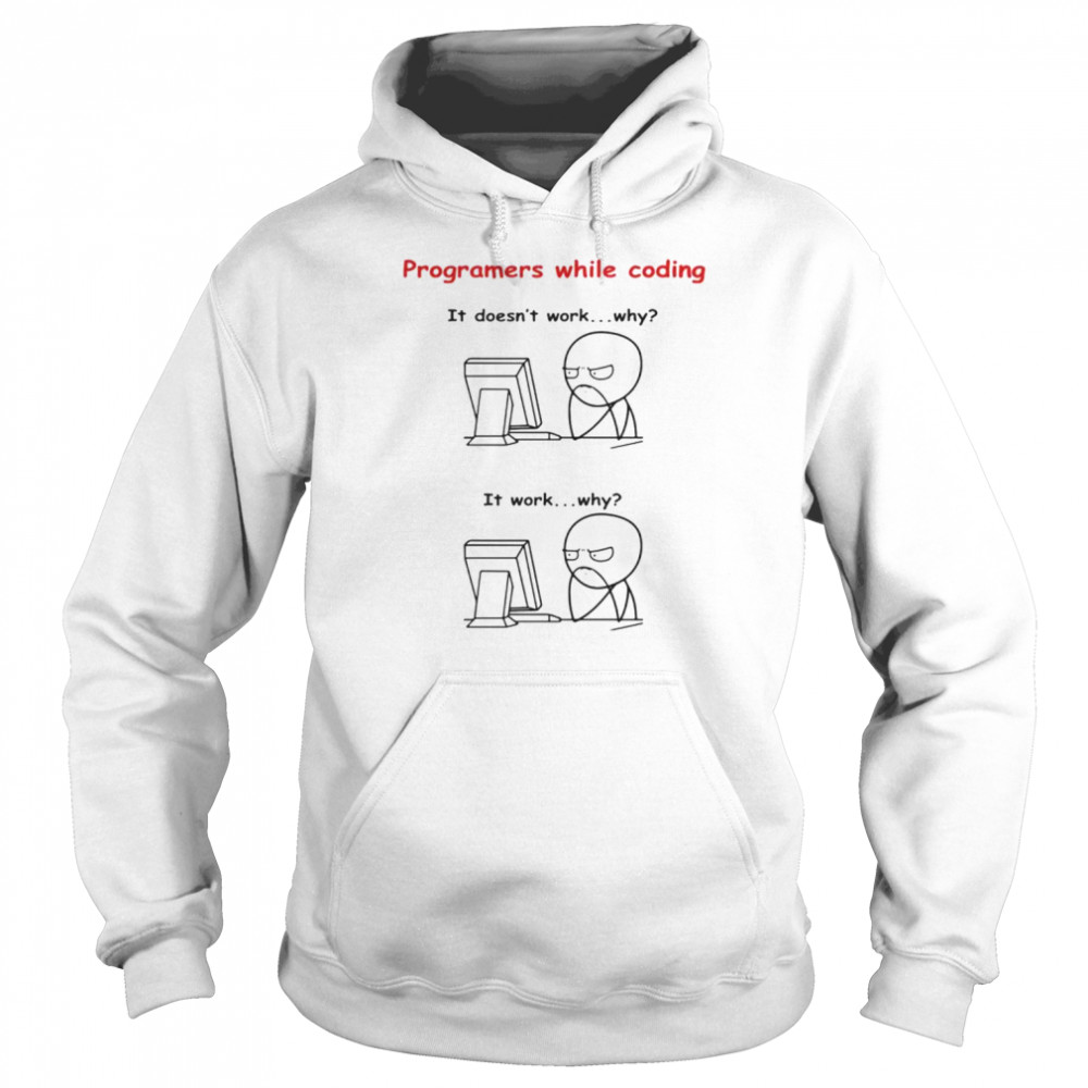 Programers While Coding It Doesn’t Work Why  Unisex Hoodie