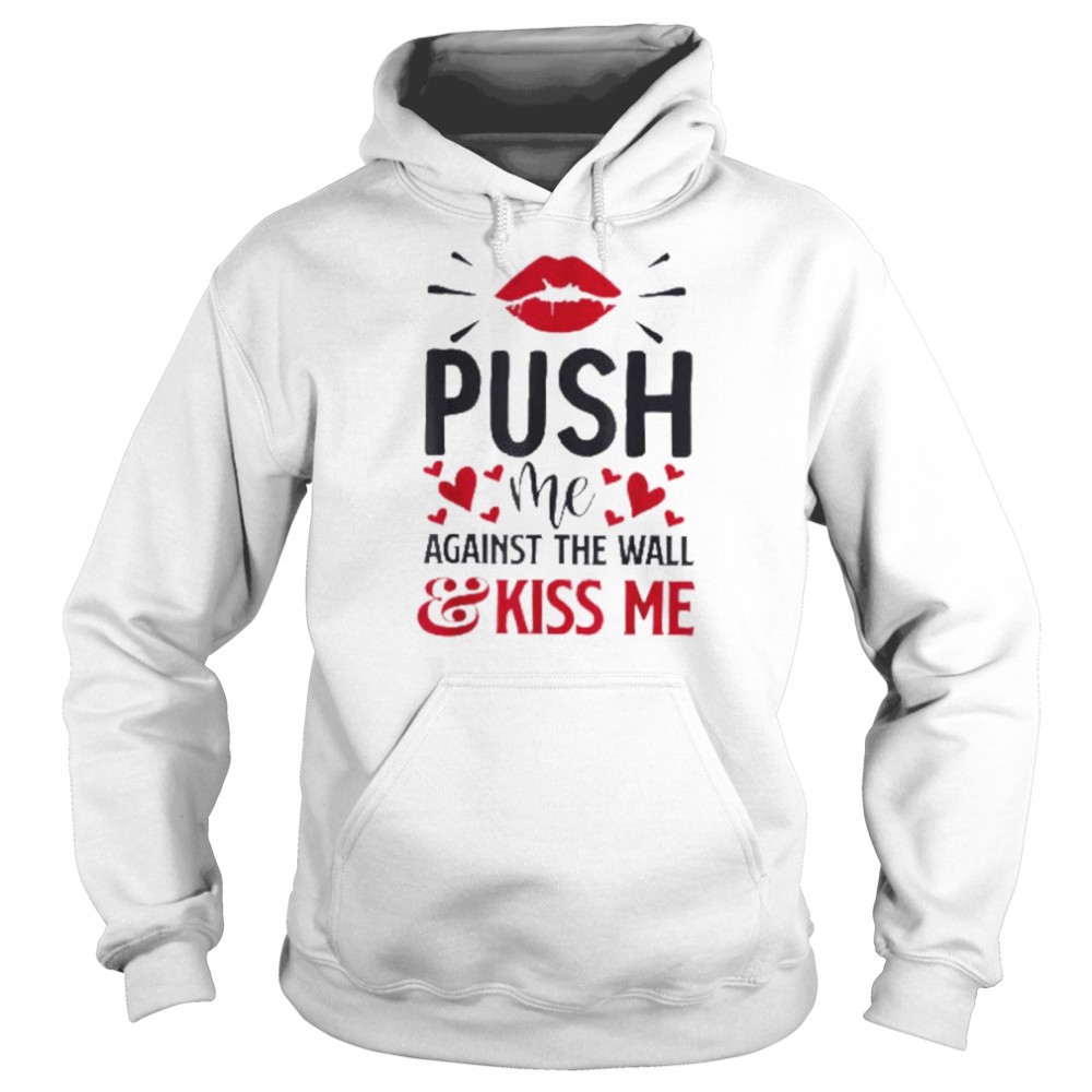 Push Me Against The Wall And Kiss Again Shirt Unisex Hoodie