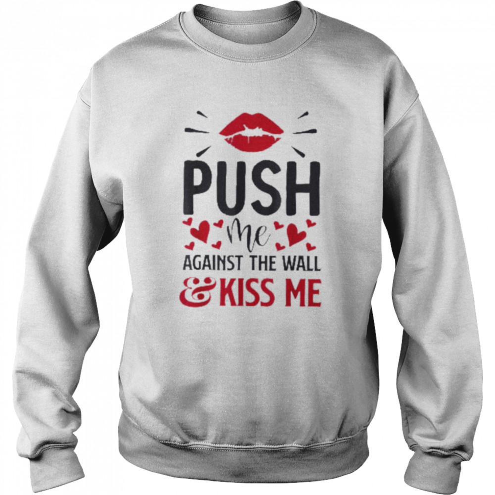 Push Me Against The Wall And Kiss Again Shirt Unisex Sweatshirt