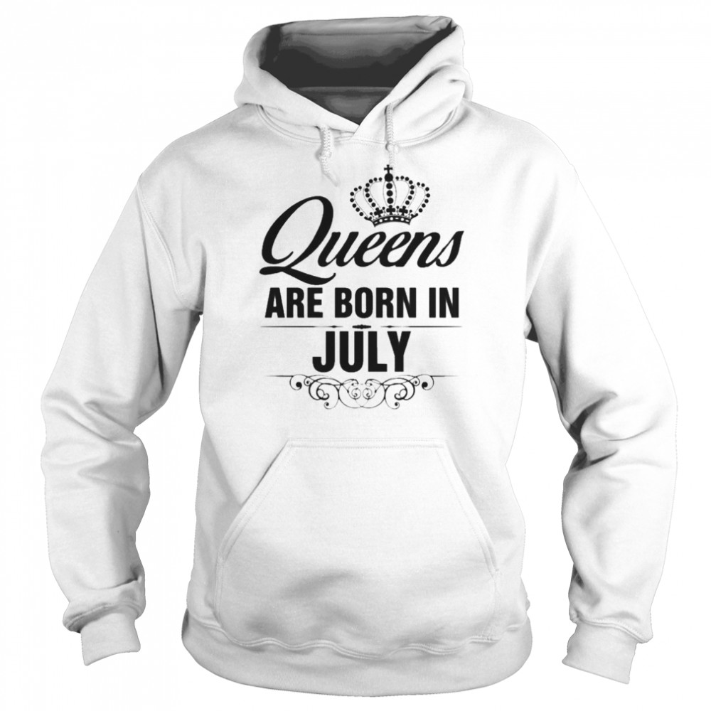 Queens Are Born In July Shirt Unisex Hoodie