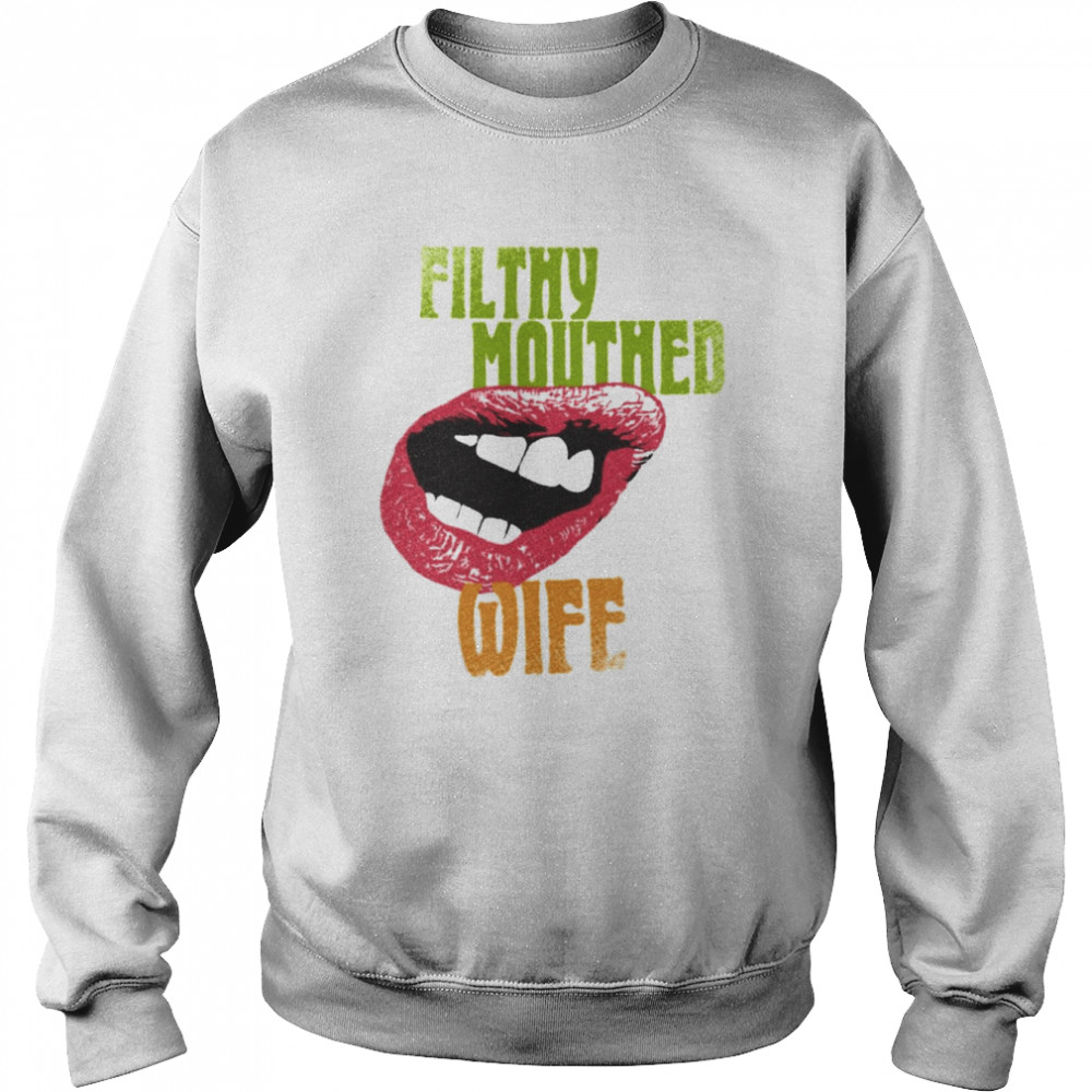 Quote Filthy Mouthed Wife Unisex Shirt Unisex Sweatshirt