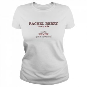 Rachel Berry Is My Wife I Will Never Get A Divorce Shirt Classic Women's T-shirt