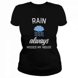 Rain Always Misses My House Shirt Classic Women's T-shirt