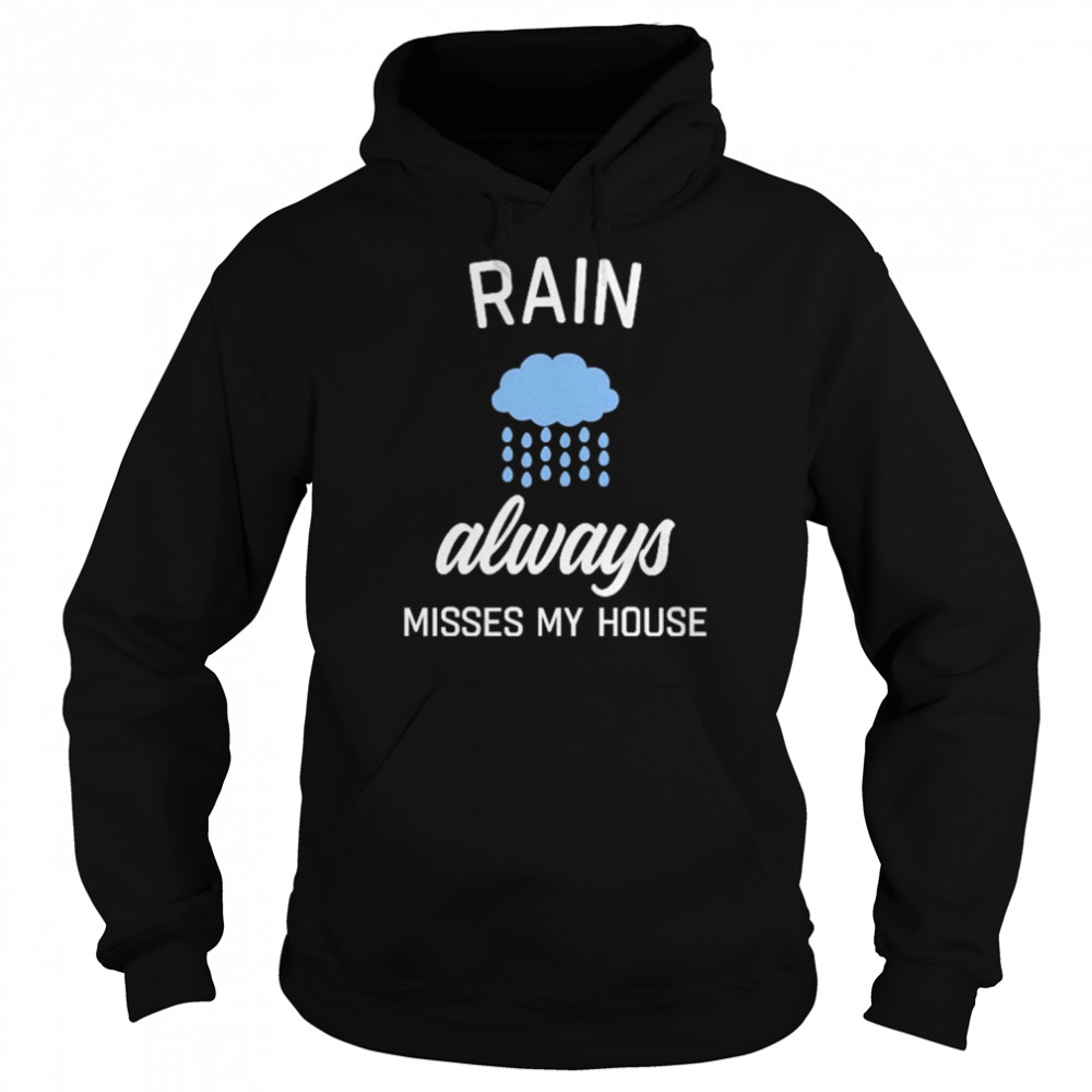 Rain Always Misses My House Shirt Unisex Hoodie