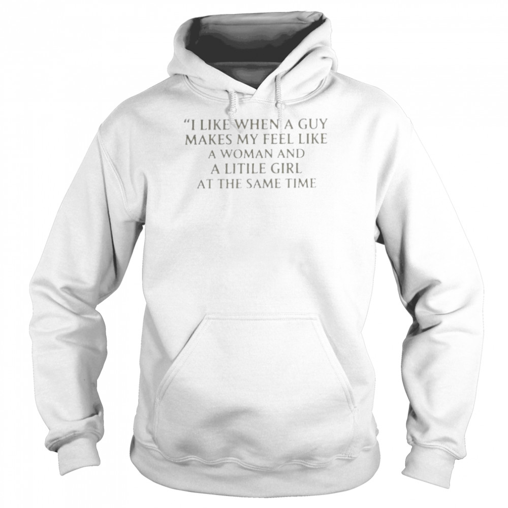 Ranslatedtees I Like When A Guy Makes Me Feel Like A Woman And A Little Girl At The Same Time Shirt Unisex Hoodie