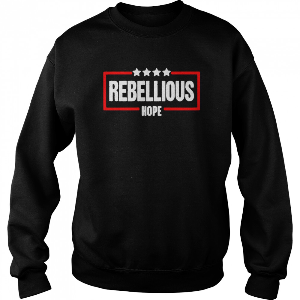 Rebellious Hope Shirt Unisex Sweatshirt