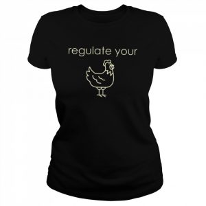 Regulate Your Dick Ccc Cock Pro Choise Active Regulate Your Chicken  Classic Women's T-shirt