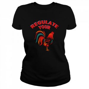 Regulate your chicken rooster  Classic Women's T-shirt