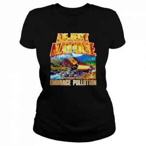 Reject nature embrace pollution  Classic Women's T-shirt