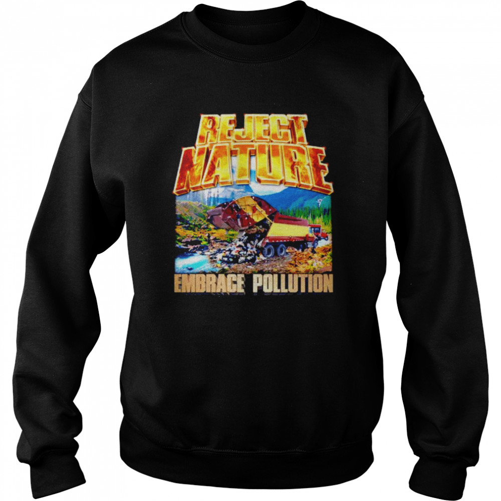 Reject nature embrace pollution  Unisex Sweatshirt