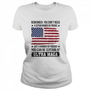 Remember You don’t need a certain number of Friends just a number of Friends You can be certain of Ultra Maga American flag  Classic Women's T-shirt