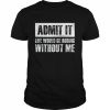 Retro Admit It Life Would Be Boring Without Me Shirt Classic Men's T-shirt