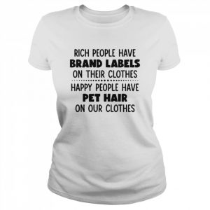 Rich people have brand labels on their clothes happy people have pet hair on our clothes  Classic Women's T-shirt