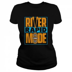 River Rapid Mode On – Thrill River Rafter Rafting Shirt Classic Women's T-shirt