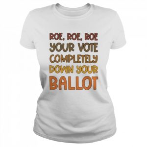 Roe Roe Roe Your Vote Completely Down Your Ballot  Classic Women's T-shirt