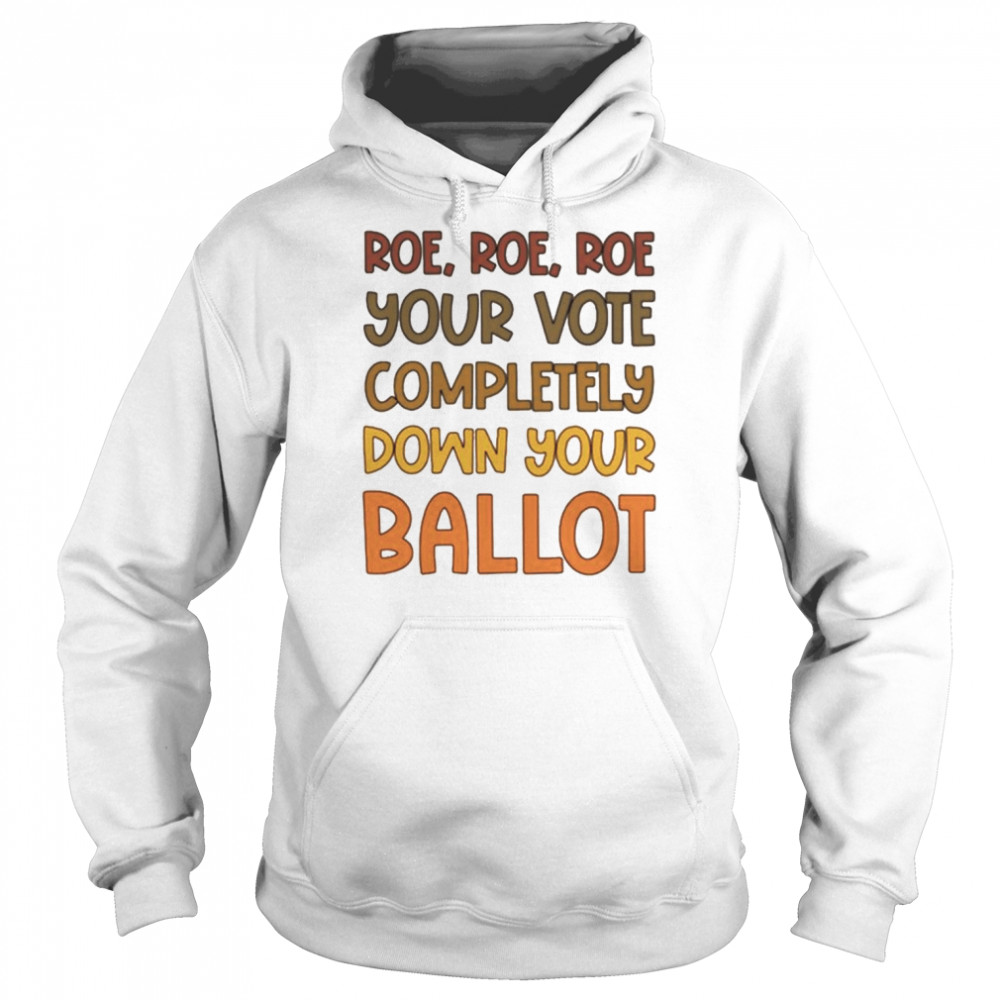 Roe Roe Roe Your Vote Completely Down Your Ballot  Unisex Hoodie