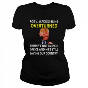 Roe V. Wade is being overturned Trump’s not even in office  Classic Women's T-shirt