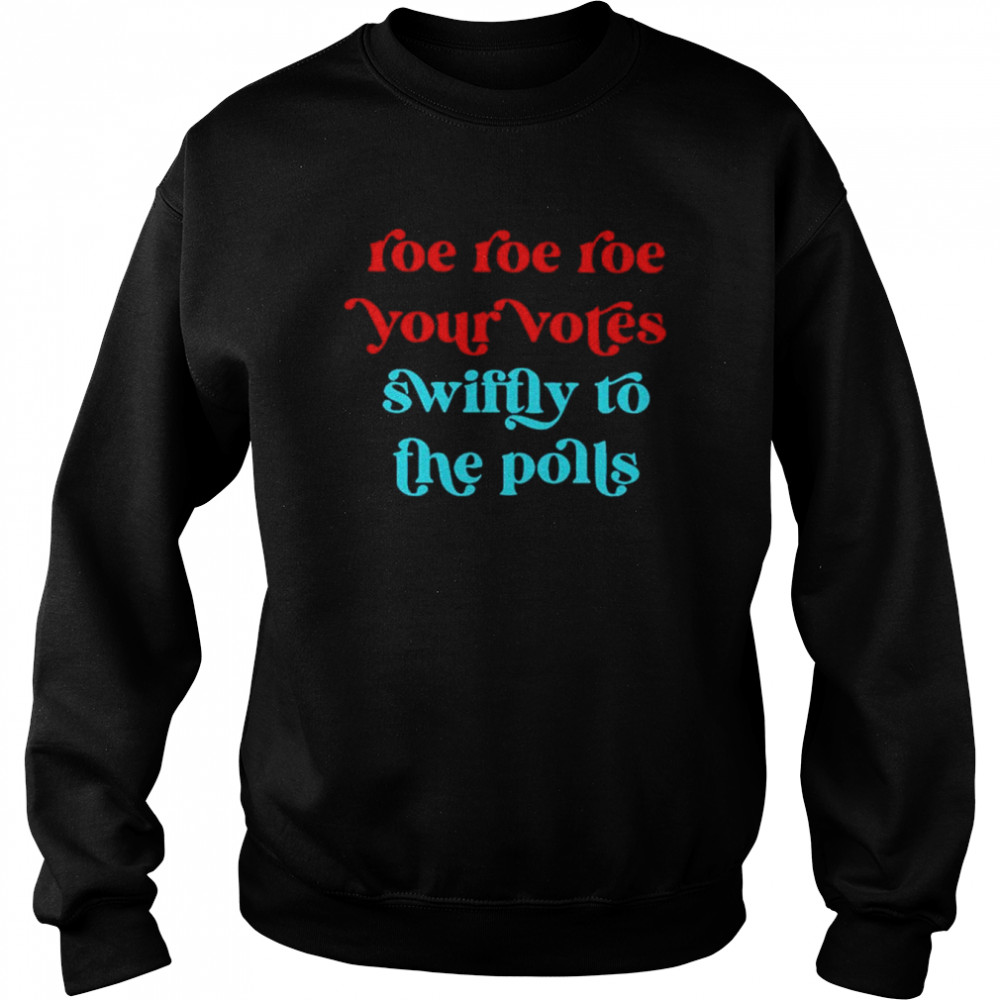 Roe your vote swiftly to the polls  Unisex Sweatshirt