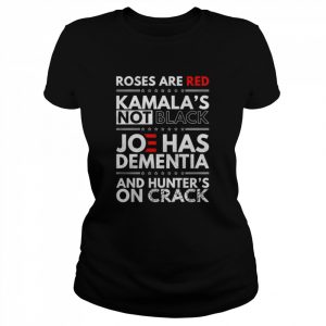 Roses are Red Kamala’s Not black Joe has Dementia and hunter’s on crack  Classic Women's T-shirt