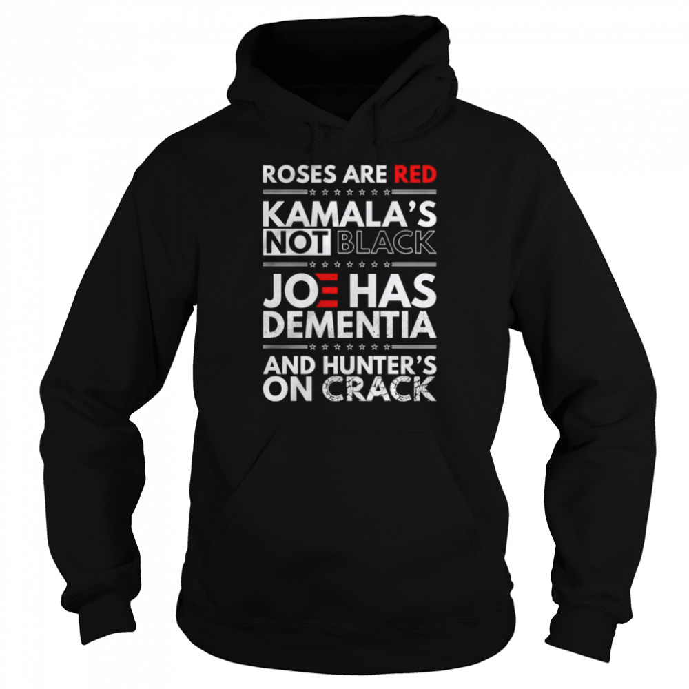 Roses are Red Kamala’s Not black Joe has Dementia and hunter’s on crack  Unisex Hoodie