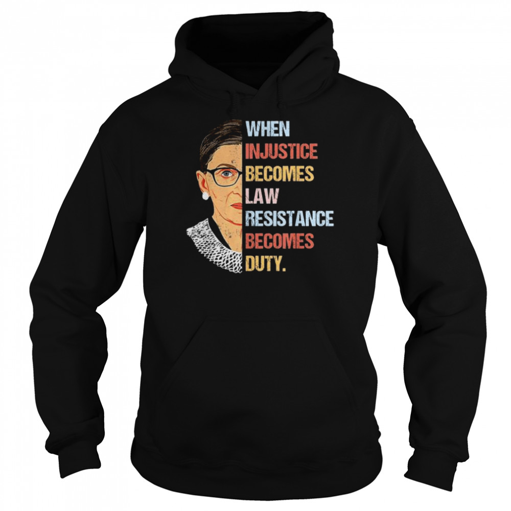 Ruth Bader Ginsburg when injustice becomes law resistance becomes duty  Unisex Hoodie