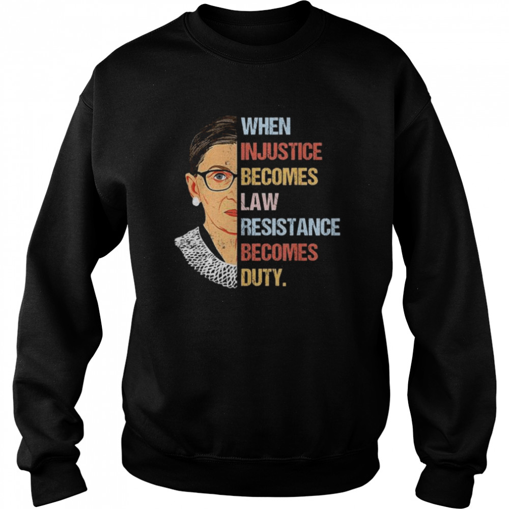 Ruth Bader Ginsburg when injustice becomes law resistance becomes duty  Unisex Sweatshirt