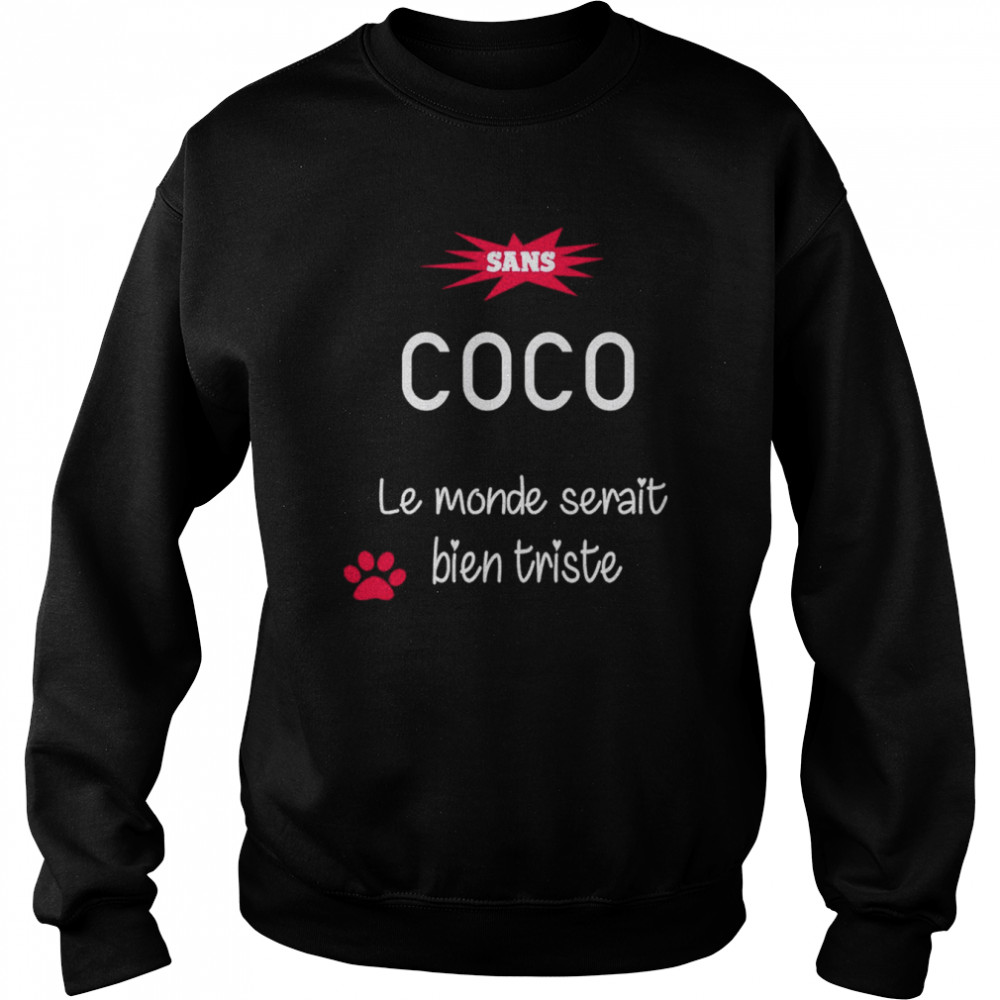 Sans Coco Le monde Serait Bien Triste Shirt Unisex Sweatshirt