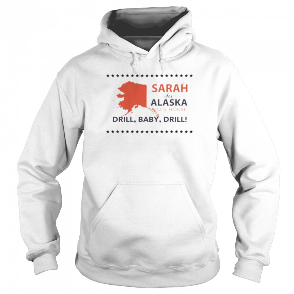 Sarah For Alaska U.s House Drill Baby Drill Shirt Unisex Hoodie