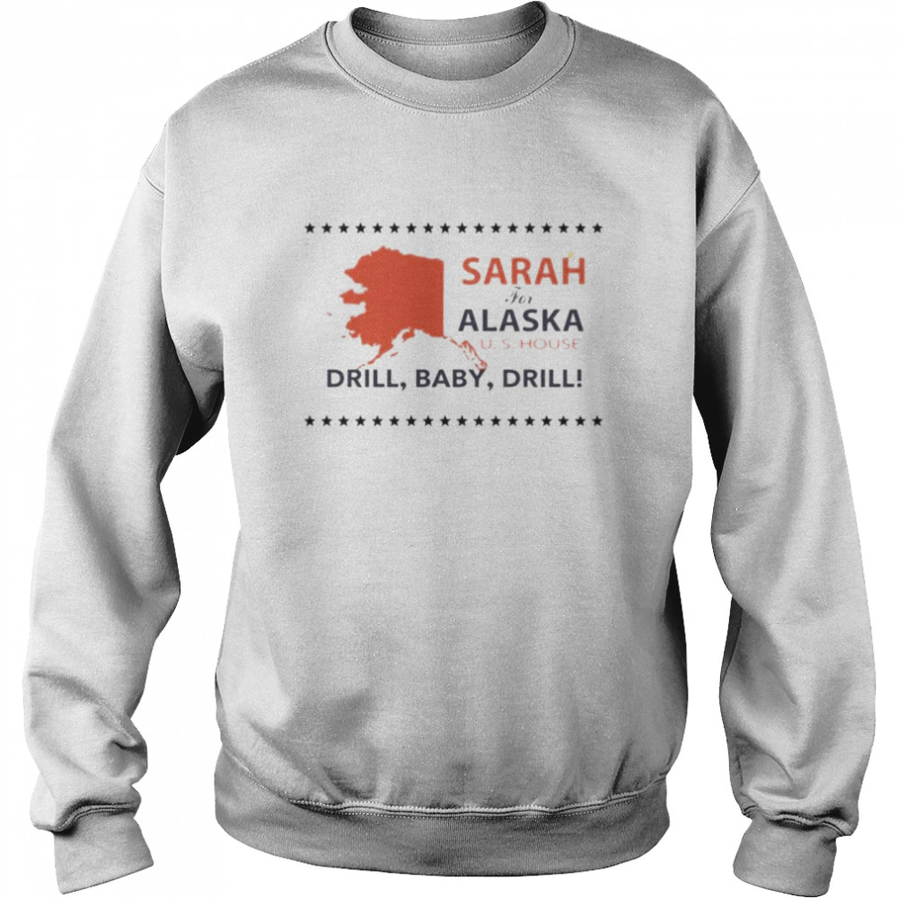 Sarah For Alaska U.s House Drill Baby Drill Shirt Unisex Sweatshirt